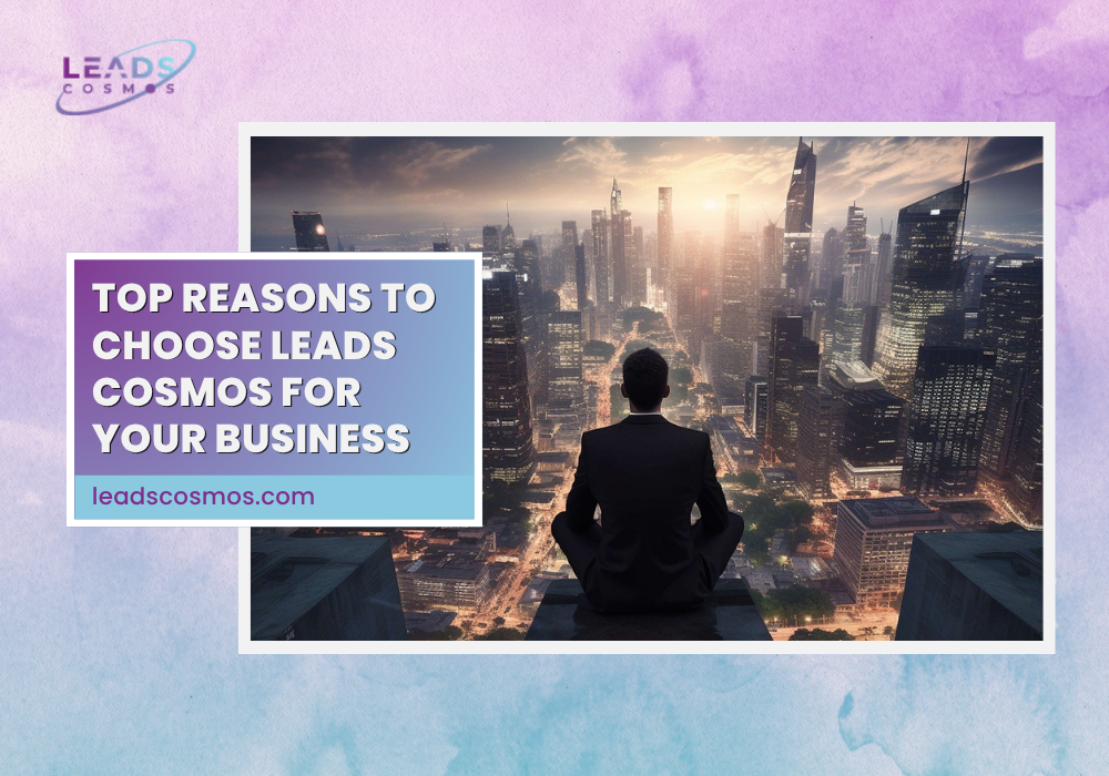 Top Reasons to Choose Leads Cosmos for Your Business