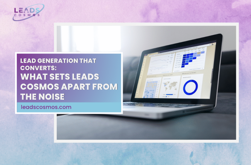 Lead Generation That Converts: What Sets Leads Cosmos Apart from the Noise