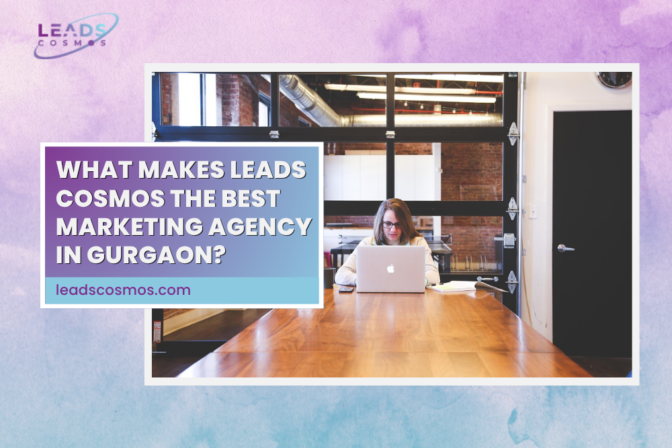 What Makes Leads Cosmos the Best Marketing Agency in Gurgaon?